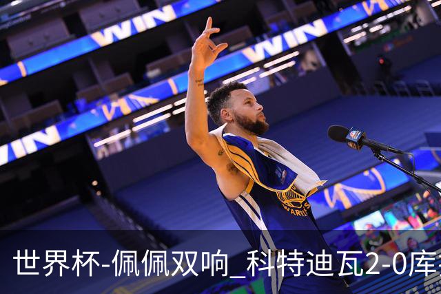 世界杯-佩佩双响 科特迪瓦2-0库拉索队史首进淘汰赛